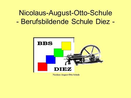 Nicolaus-August-Otto-Schule - Berufsbildende Schule Diez - Nicolaus-August-Otto-Schule.