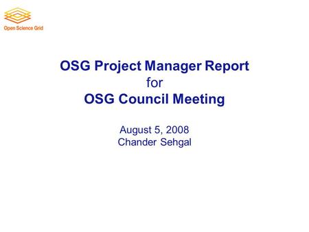 OSG Project Manager Report for OSG Council Meeting August 5, 2008 Chander Sehgal.