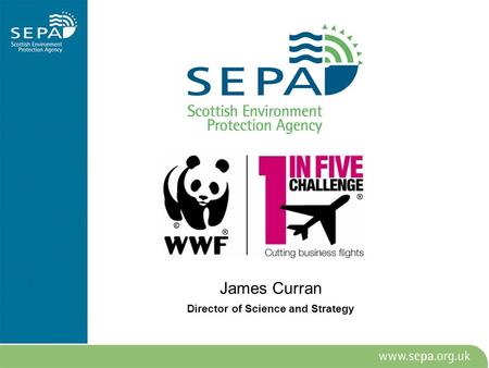 James Curran Director of Science and Strategy. Who are we? What do we do? Non Departmental Public Body, established 1996 Scotland’s & Government’s environmental.