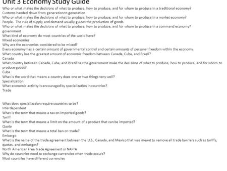 Unit 3 Economy Study Guide Who or what makes the decisions of what to produce, how to produce, and for whom to produce in a traditional economy? Customs.