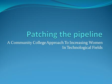 A Community College Approach To Increasing Women In Technological Fields.