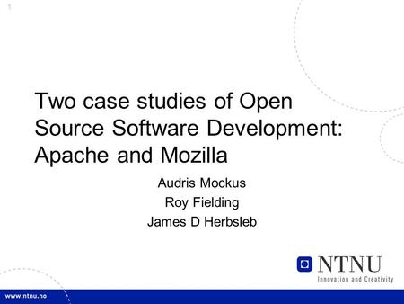 1 Two case studies of Open Source Software Development: Apache and Mozilla Audris Mockus Roy Fielding James D Herbsleb.