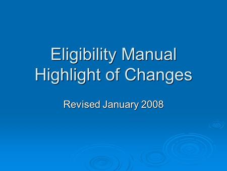 Eligibility Manual Highlight of Changes Revised January 2008.