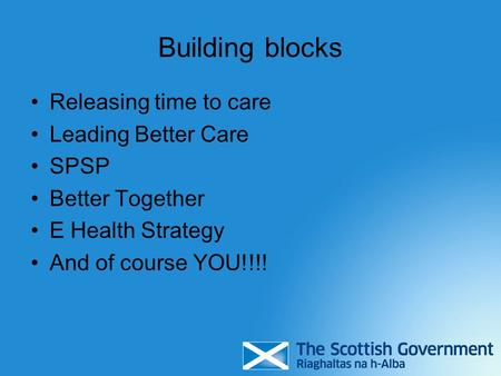 Building blocks Releasing time to care Leading Better Care SPSP Better Together E Health Strategy And of course YOU!!!!