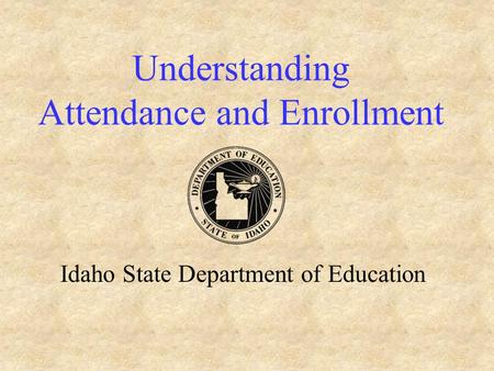 Understanding Attendance and Enrollment Idaho State Department of Education.