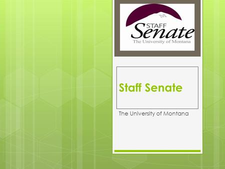 Staff Senate The University of Montana. The University of Montana Staff Senate facilitates communication and cooperation between the administration and.