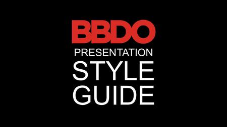 STYLE GUIDE PRESENTATION. COVER SLIDE Insert BBDO logo.png file (could use.jpg as long as it has a black background) Set height to.86in, width to 3in.