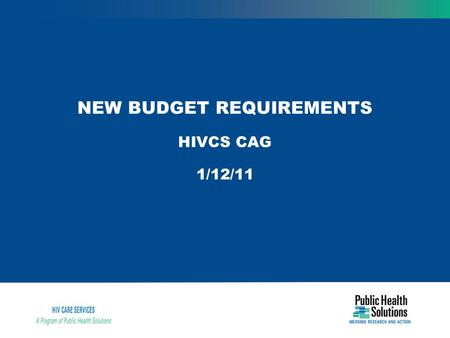 NEW BUDGET REQUIREMENTS HIVCS CAG 1/12/11. New Budget Requirements Annual budgets are required for all contracts including performance-based (PB) contracts.