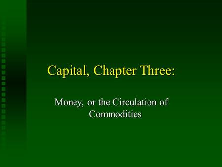 Capital, Chapter Three: Money, or the Circulation of Commodities.