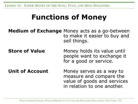 Functions of Money Medium of Exchange Money acts as a go-between to make it easier to buy and sell things. Store of ValueMoney holds its value until people.