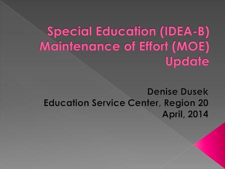  Two aspects to IDEA MOE: 1. Eligibility Process  Determines eligibility to receive IDEA-B funds  Compares upcoming year’s Budget to prior year Expenditures*