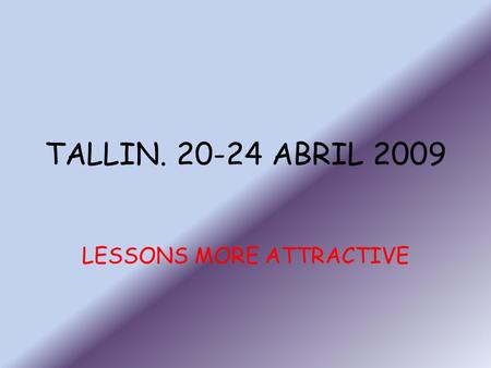 TALLIN. 20-24 ABRIL 2009 LESSONS MORE ATTRACTIVE.