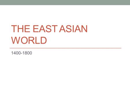 THE EAST ASIAN WORLD 1400-1800. Brief Review of China’s History Zhou Dynasty – utilized the “Mandate of Heaven” to overthrow Shang Dynasty set up a feudal.