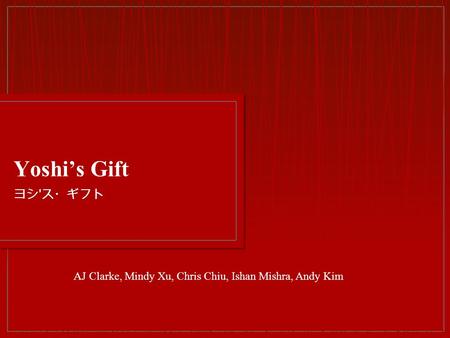 Yoshi’s Gift ヨシ ' ス・ギフト AJ Clarke, Mindy Xu, Chris Chiu, Ishan Mishra, Andy Kim.