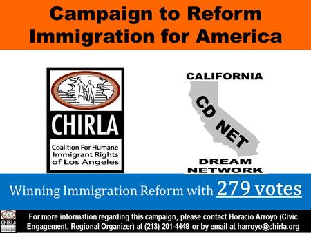 Campaign to Reform Immigration for America Winning Immigration Reform with 279 votes For more information regarding this campaign, please contact Horacio.