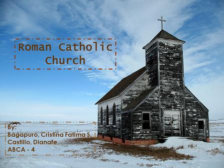 Roman Catholic Church By: Bagapuro, Cristina Fatima S. Castillo, Dianafe ABCA - 4.