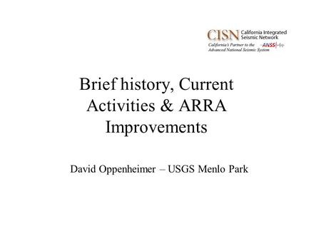 Brief history, Current Activities & ARRA Improvements David Oppenheimer – USGS Menlo Park.