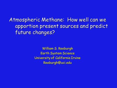 Atmospheric Methane: How well can we apportion present sources and predict future changes? William S. Reeburgh Earth System Science University of California.