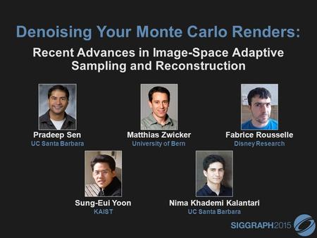 PRADEE P SEN Pradeep Sen UC Santa Barbara Denoising Your Monte Carlo Renders: Recent Advances in Image-Space Adaptive Sampling and Reconstruction Matthias.