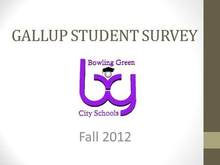 GALLUP STUDENT SURVEY Fall 2012. BACKGROUND INFORMATION Student surveys were administered previously in the Fall of 2009 and 2011 Accreditation Recommendation.