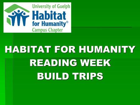 HABITAT FOR HUMANITY READING WEEK BUILD TRIPS. Habitat’s Mission  To mobilize volunteers and community partners in building affordable housing and promoting.