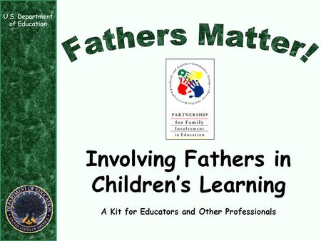 Involving Fathers in Children’s Learning A Kit for Educators and Other Professionals U.S. Department of Education.