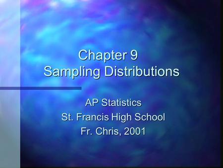 Chapter 9 Sampling Distributions AP Statistics St. Francis High School Fr. Chris, 2001.