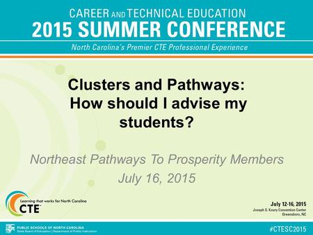 Clusters and Pathways: How should I advise my students? Northeast Pathways To Prosperity Members July 16, 2015.