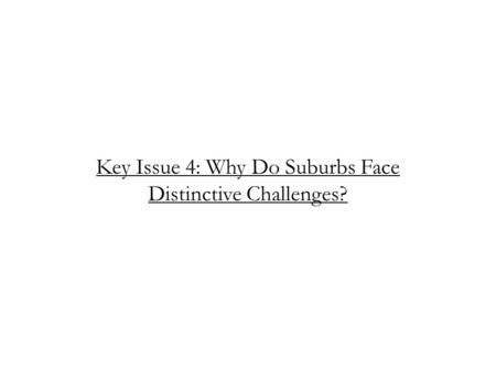 Key Issue 4: Why Do Suburbs Face Distinctive Challenges?