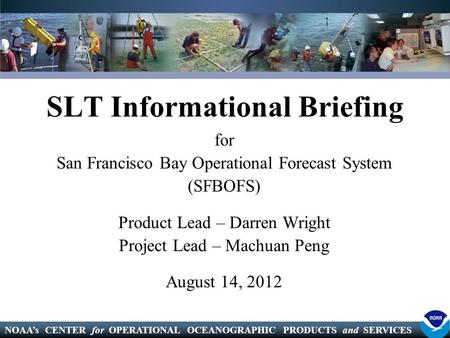 NOAA’s CENTER for OPERATIONAL OCEANOGRAPHIC PRODUCTS and SERVICES SLT Informational Briefing for San Francisco Bay Operational Forecast System (SFBOFS)