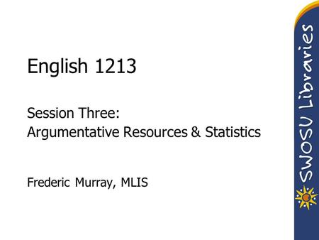 English 1213 Session Three: Argumentative Resources & Statistics Frederic Murray, MLIS.