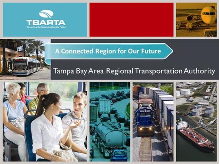 A Connected Region for Our Future Tampa Bay Area Regional Transportation Authority.