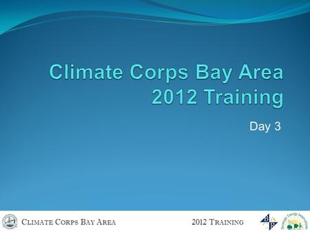 C LIMATE C ORPS B AY A REA 2012 T RAINING Day 3. C LIMATE C ORPS B AY A REA 2012 T RAINING Questions from yesterday Logistics for today.