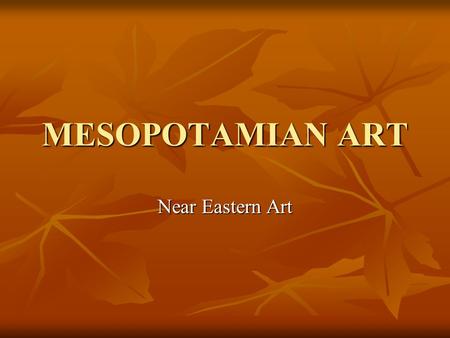 MESOPOTAMIAN ART Near Eastern Art.