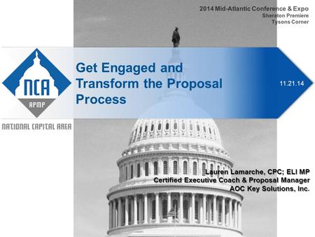 11.21.14 Get Engaged and Transform the Proposal Process 2014 Mid-Atlantic Conference & Expo Sheraton Premiere Tysons Corner Lauren Lamarche, CPC; ELI MP.