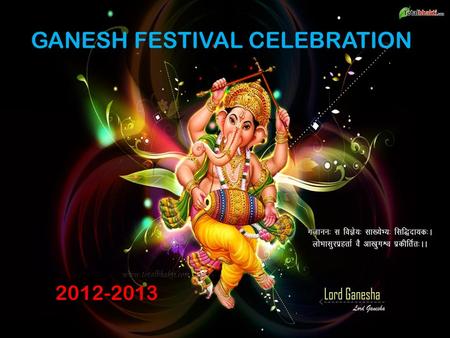 GANESH FESTIVAL CELEBRATION 2012-2013. Ganesh Chaturthi is celebrated on the birthday of Lord Ganesh, the god of wisdom and prosperity in the lunar month.