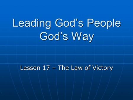 Leading God’s People God’s Way Lesson 17 – The Law of Victory.