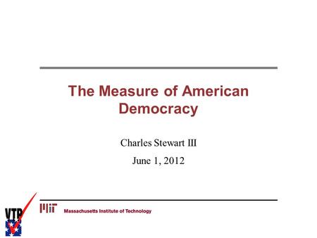 The Measure of American Democracy Charles Stewart III June 1, 2012.