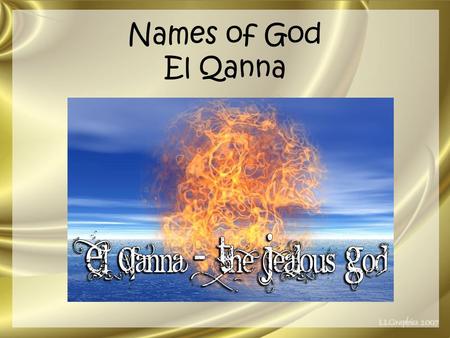 Names of God El Qanna. Introduction God is not only worthy of the worship of all mankind, but He expects and demands it.