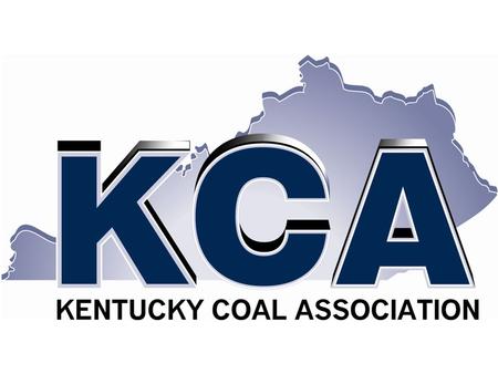 About Kentucky Coal Association Represents More Than 90% of Kentucky’s Coal Production 22 Member Companies 130+ Associate Member Companies Provides a.