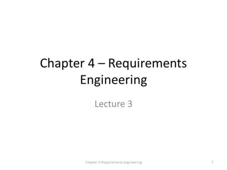 Chapter 4 – Requirements Engineering Lecture 3 1Chapter 4 Requirements engineering.