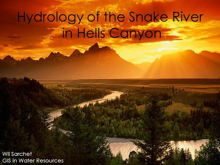 Hydrology of the Snake River in Hells Canyon Wil Sarchet GIS in Water Resources.