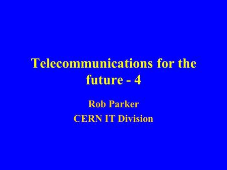 Telecommunications for the future - 4 Rob Parker CERN IT Division.