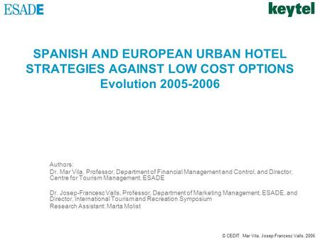 © CEDIT. Mar Vila, Josep Francesc Valls, 2006 SPANISH AND EUROPEAN URBAN HOTEL STRATEGIES AGAINST LOW COST OPTIONS Evolution 2005-2006 Authors: Dr. Mar.