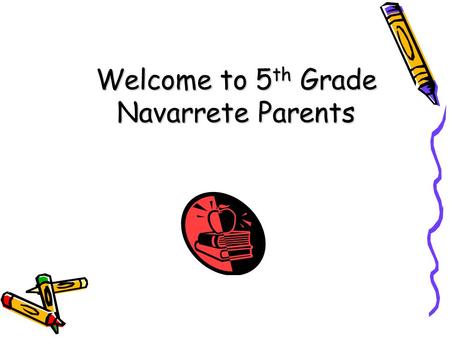 Welcome to 5 th Grade Navarrete Parents. Children need love, especially when they do not deserve it. ~Harold Hulbert.