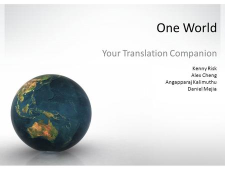 One World Your Translation Companion Kenny Risk Alex Cheng Angapparaj Kalimuthu Daniel Mejia.