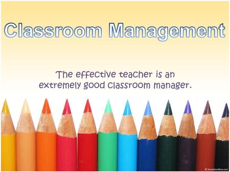 The effective teacher is an extremely good classroom manager.