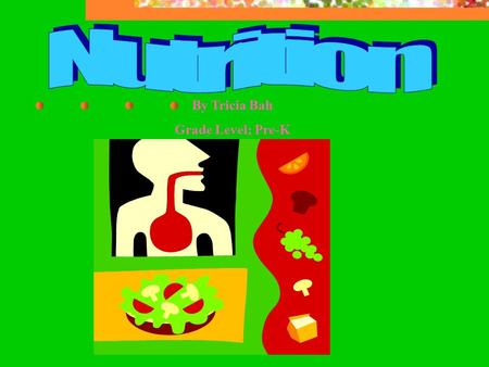 By Tricia Bah Grade Level; Pre-K Table of Contents  Nutrition  Nutrition  Eating Right-Food Pyramid  Healthy Foods Needed in a Day oSugar and Fat.