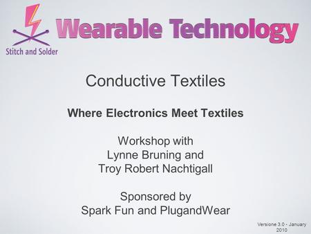 Conductive Textiles Where Electronics Meet Textiles Workshop with Lynne Bruning and Troy Robert Nachtigall Sponsored by Spark Fun and PlugandWear Versione.