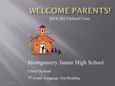 10/14/2015 2014-2015 School Year Montgomery Junior High School Cheryl Kolstad 7 th Grade: Language Arts/Reading.